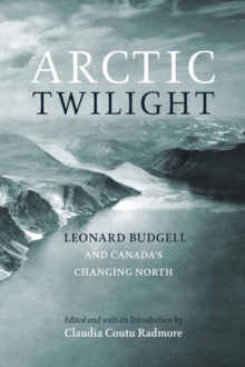 Arctic Twilight : Leornard Budgell and Canada's Changing North