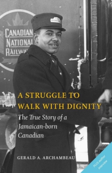 A Struggle to Walk With Dignity : The True Story of a Jamaican-born Canadian