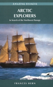 Arctic Explorers : In Search of the Northwest Passage, Paperback / softback Book Arctic Explorers : In Search of the Northwest Passage, Paperback / softback Book