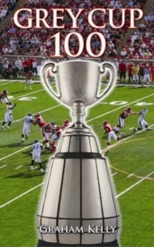Grey Cup 100, Paperback / softback Book Grey Cup 100, Paperback / softback Book