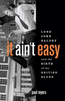 It Ain't Easy : Long John Baldry and the Birth of the British Blues