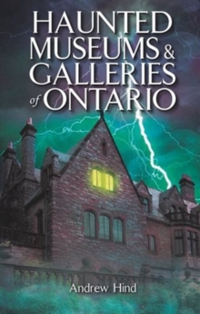 Haunted Museums & Galleries of Ontario, Paperback / softback Book Haunted Museums & Galleries of Ontario, Paperback / softback Book