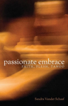 Passionate Embrace : Faith, Flesh, Tango