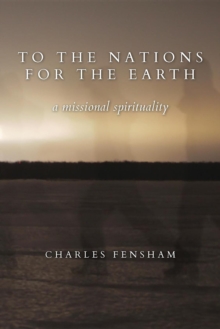 To the Nations For the Earth: A Missional Spirituality