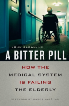 A Bitter Pill : How the Medical System Is Failing the Elderly