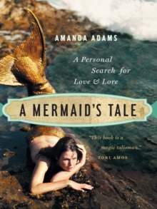 A Mermaid's Tale : A Personal Search For Love and Lore