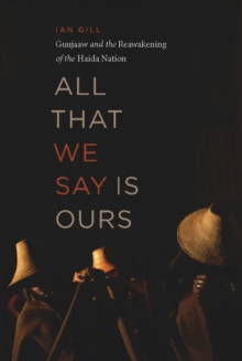 All That We Say Is Ours : Guujaaw and the Reawakening of the Haida Nation