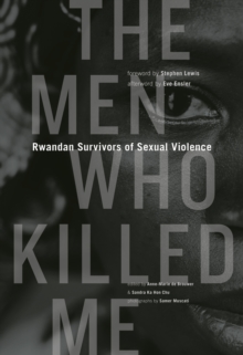 The Men Who Killed Me : Rwandan Survivors of Sexual Violence