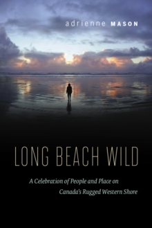 Long Beach Wild : A Celebration of People and Place on Canada's Rugged Western Shore