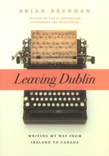 Leaving Dublin : Writing My Way from Ireland to Canada, Paperback Book Leaving Dublin : Writing My Way from Ireland to Canada, Paperback Book