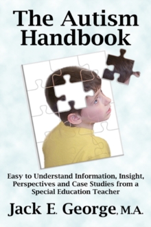 The Autism Handbook: Easy to Understand Information, Insight, Perspectives and Case Studies from a Special Education Teacher