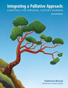 Integrating a Palliative Approach : Essentials for Personal Support Workers; Second Edition