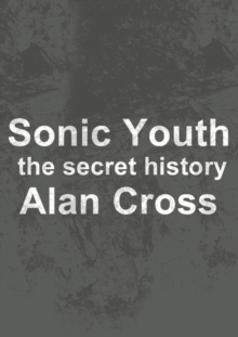 Sonic Youth : the secret history