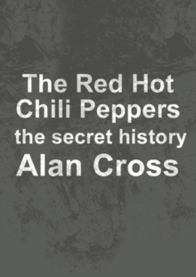 The Red Hot Chili Peppers : the secret history