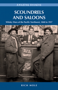 Scoundrels and Saloons : Whisky Wars of the Pacific Northwest 1840-1917, Paperback Book Scoundrels and Saloons : Whisky Wars of the Pacific Northwest 1840-1917, Paperback Book