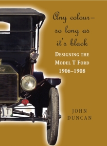 Any Color - So Long as It's Black : Designing the Model T Ford 1906-1908