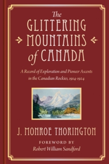 The Glittering Mountains of Canada : A Record of Exploration and Pioneer Ascents in the Canadian Rockies, 1914-1924, Hardback Book The Glittering Mountains of Canada : A Record of Exploration and Pioneer Ascents in the Canadian Rockies, 1914-1924, Hardback Book