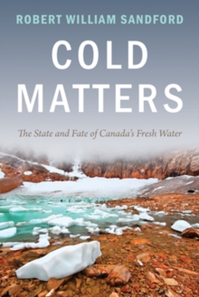Cold Matters : The State and Fate of Canada's Fresh Water, Paperback Book Cold Matters : The State and Fate of Canada's Fresh Water, Paperback Book