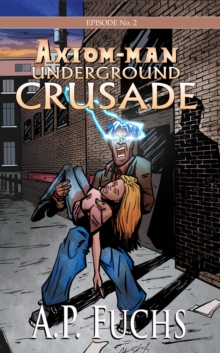 Axiom-man: Underground Crusade: A Superhero Novel [Axiom-man Saga Episode No. 2]