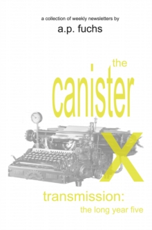 The Canister X Transmission : The Long Year Five - Collected Newsletters