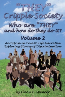 "THEY" Cripple Society Volume 2: Who are "THEY" and how do they do it? An Expose in True to Life Narrative Exploring Stories of Discrimination