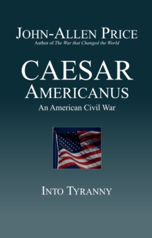 Caesar Americanus: An American Civil War - Into Tyranny