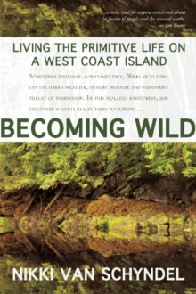 Becoming Wild : Living the Primitive Life on a West Coast Island, Paperback / softback Book Becoming Wild : Living the Primitive Life on a West Coast Island, Paperback / softback Book