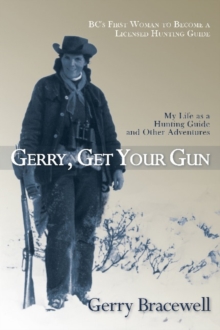 Gerry, Get Your Gun : The Legendary Life of Hunting Guide Gerry Bracewell, Paperback / softback Book Gerry, Get Your Gun : The Legendary Life of Hunting Guide Gerry Bracewell, Paperback / softback Book