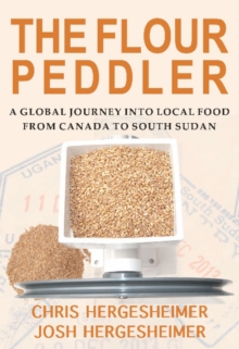 Flour Peddler : A Global Journey into Local Food, Paperback / softback Book Flour Peddler : A Global Journey into Local Food, Paperback / softback Book