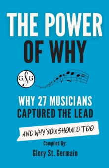 The Power of Why 27 Musicians Captured the Lead : And Why You Should Too