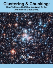 Clustering & Chunking: How To Figure Out What You Want To Do. And How To Get It Done.