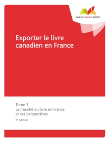 Exporter le livre canadien en France : Tome 1 Le marche du livre en France et ses perspectives, 3e edition