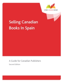 Selling Canadian Books in Spain : A Guide for Canadian Publishers, Second Edition