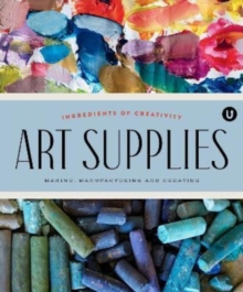 Art Supplies : Making Manufacturing and Creating. Ingredients of Creativity Encyclopedia of Inspiration Volume A