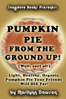 Pumpkin Pie from the Ground Up! (Well, Almost!)