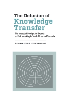 The Delusion of Knowledge Transfer : The Impact of Foreign Aid Experts on Policy-making in South Africa and Tanzania