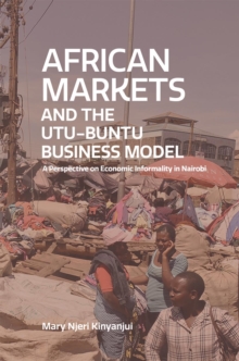 African Markets and the Utu-Ubuntu Business Model. A perspective on economic informality in Nairobi : A perspective on economic informality in Nairobi