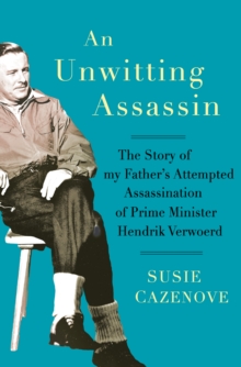 An Unwitting Assassin : The story of my father's attempted assassination of Prime Minister Hendrik Verwoerd