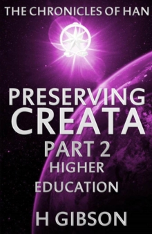 Chronicles of Han: Preserving Creata: Part 2: Higher Education : The Chronicles of Han, #2