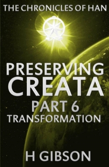 Chronicles of Han: Preserving Creata: Part 6 Transformation : The Chronicles of Han, #6