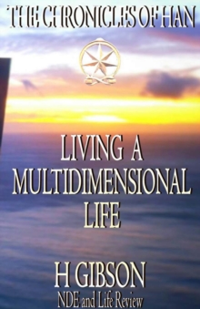 Chronicles of Han: Living a Multidimensional Life: Section 1: Near Death Experience, Life Review, Aftermath