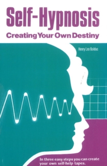 Self-Hypnosis : Creating Your Own Destiny