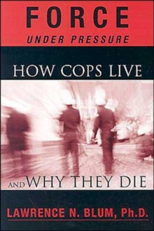 Force Under Pressure : How Cops Live and Why They Die, Paperback / softback Book Force Under Pressure : How Cops Live and Why They Die, Paperback / softback Book
