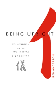 Being Upright : Zen Meditation and Bodhisattva Precepts