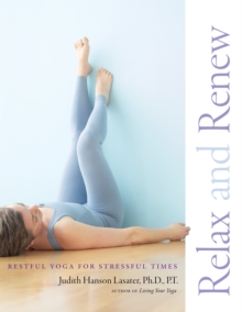 Relax and Renew : Restful Yoga for Stressful Times