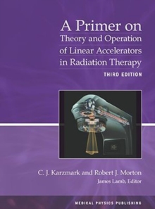A Primer on Theory and Operation of Linear Accelerators in Radiation Therapy, Paperback / softback Book A Primer on Theory and Operation of Linear Accelerators in Radiation Therapy, Paperback / softback Book