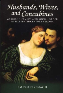 Husbands, Wives, and Concubines : Marriage, Family, and Social Order in Sixteenth-Century Verona