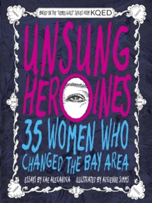 Unsung Heroines : 35 Women Who Changed the Bay Area
