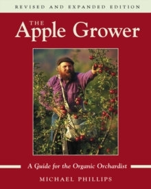 The Apple Grower : Guide for the Organic Orchardist, 2nd Edition