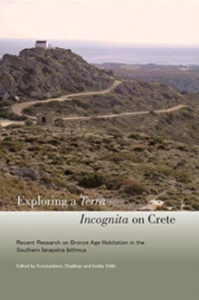 Exploring a Terra Incognita on Crete : Recent Research on Bronze Age Habitation in the Southern Ierapetra Isthmus, Paperback / softback Book Exploring a Terra Incognita on Crete : Recent Research on Bronze Age Habitation in the Southern Ierapetra Isthmus, Paperback / softback Book